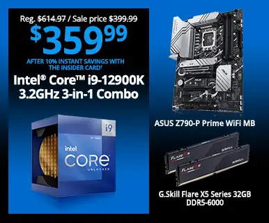 Reg. $614,97, Sale price $399.99, $359.99 After 10% Instant Savings with the Insider Card - Intel Core i9-12900K 3.2GHz 3-in-1 Combo; ASUS Z790-P Prime WiFi MB, G.Skill Flare X5 Series 32GB DDR5-6000