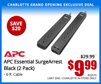 Charlotte Grand Opening Exclusive Deal - APC Essential SurgeArrest Black 2 Pack - $9.99 save $20, Reg. $29.99; 6ft cable; SKU 432070, LIMIT ONE, CHARLOTTE IN-STORE ONLY