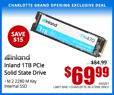 Charlotte Grand Opening Exclusive Deal - Inland 1TB PCIe Solid State Drive - $69.99 save $15, Reg. $84.99; M.2 2280 M Key Internal SSD; SKU 656207, LIMIT ONE, CHARLOTTE IN-STORE ONLY