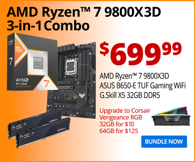 AMD Ryzen 7 9800X3D 3-in-1 Combo - $699.99; AMD Ryzen 7 9800X3D, ASUS TUF B650-E WiFi, G.Skill X5 32GB DDR5; Upgrade to Corsair Vengeance RGB 32GB for $10, 64GB for $125