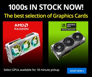 1000s IN STOCK NOW! The best selection of Graphics Cards; AMD and NVIDIA - Select GPus available for 18 minute pickup; SHOP NOW