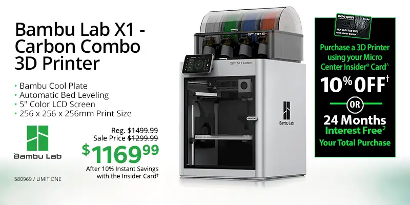 Bambu Lab X1- Carbon Combo 3D Printer; Bambu Cool Plate, Automatic Bed Leveling, 5-inch Color LCD Screen, 256 x 256 x 256mm Print Size - Reg. $1499.99, Sale Price $1299.99 - $1169.99 After 10% Instant Savings with the Insider Card; Purchase a 3D Printer using your Micro Center Insider Card - 10% OFF or 24 Months Interest Free Your Total Purchase; SKU 580969 Limit one