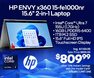  HP ENVY x360 15-fe1000nr 15.6-inch 2-in-1 Laptop - Reg. $1169.99, Sale Price $899.99, $809.99 After 10% Instant Savings with the Insider Card; Intel Core Ultra 7 155U (1.7GHz), 16GB LPDDR5-6400, 1TB M.2 SSD, 15.6-inch Full HD IPS Touchscreen Display; SKU 675389, Limit one