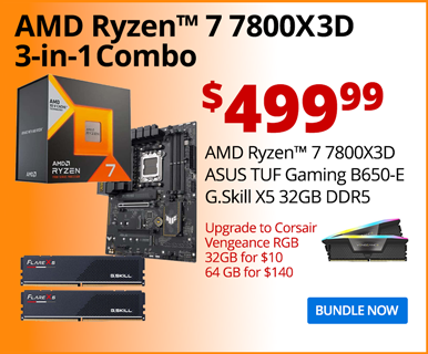 AMD Ryzen 7 7800X3D 3-in-1 Combo - $499.99; AMD Ryzen 7 7800X3D, ASUS TUF Gaming B650-E , G.Skill X5 32GB DDR5; Upgrade to Corsair Vengeance RGB 32GB for $10, 64GB for $140