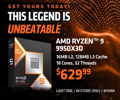 GET YOURS TODAY! This Legend is Unbeatble - AMD Ryzen 9 9950X3D - $629.99; 16MB L2, 128MB L3 Cache, 16 Cores, 32 Threads; SKU 815944, limit one, in store only