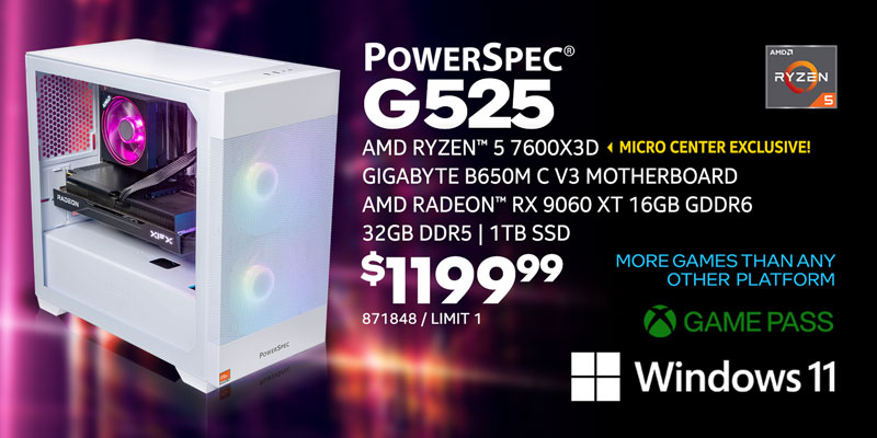 PowerSpec G525 Gaming Desktop - $1199.99; AMD Ryzen 5 7600X3D - Micro Center Exclusive! - Gigabyte B650M C V3 Motherboard, AMD Radeon RX 9060 XT 16GB GDDR6, 32GB DDR5, 1TB SSD, Windows 11, GAME PASS, More games than any other platform, SKU 871848, Limit 1