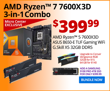 Micro Center Exclusive - AMD Ryzen 5 7600X3D 3-in-1 Combo - $449.99; AMD Ryzen 5 7600X3D, ASUS TUF Gaming B650-E Motherboard, G.Skill X5 32GB DDR5; Upgrade to Corsair Vengeance RGB 32GB for $15, 64GB for $125; BUNDLE NOW