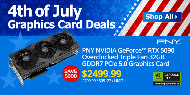 4th of July Graphics Card Deals - SAVE $300 - PNY NVIDIA GeForce RTX 5090 Overclocked Triple Fan 32GB GDDR7 PCIe 5.0 Graphics Card - $2499.99; Reg. $2799.99; SKU 805127