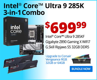 Intel Core Ultra 9 285K 3-in-1 Combo - $699.99; Intel Core Ultra 9 285K, Gigabyte Z890 Gaming X WiFi7, G.Skill Ripjaws S5 32GB DDR5; Upgrade to Corsair Vengeance RGB 32GB or 64GB; BUNDLE NOW
