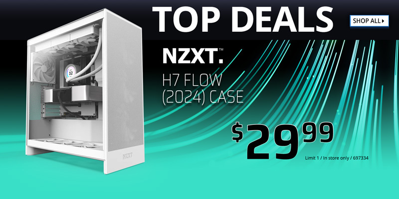 TOP DEALS - SHOP ALL. NZXT H7 Flow 0 2024) Case. $29.99; LIMIT 1, In Store Only, 697334