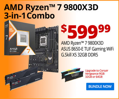 AMD Ryzen 7 9800X3D 3-in-1 Combo - $599.99; AMD Ryzen 7 9800X3D, ASUS TUF B650-E WiFi, G.Skill X5 32GB DDR5; Upgrade to Corsair Vengeance RGB 32GB or 64GB for $140; BUNDLE NOW