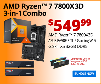 AMD Ryzen 7 7800X3D 3-in-1 Combo - $549.99; AMD Ryzen 7 7800X3D, ASUS B650E-E TUF Gaming WiFi, G.Skill X5 32GB DDR5; Upgrade to Corsair Vengeance RGB 32GB or 64GB; BUNDLE NOW
