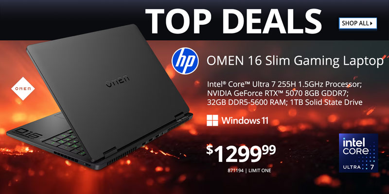 TOP DEALS - SHOP ALL. HP OMEN 16 Slim Gaming Laptop - Intel Core Ultra 7 255H 1.5GHz Processor; NVIDIA GeForce RTX 5070 8GB GDDR7; 32GB DDR5-5600 RAM; 1TB Solid State Drive - 1299.99; LIMIT 1, 871194
