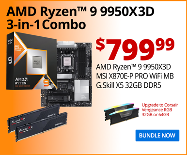 AMD Ryzen 9 9950X3D 3-in-1 Combo - $799.99; AMD Ryzen 9 9950X3D, MSI X870E-P Pro WiFi MB, G.Skill X5 32GB DDR5; Upgrade to Corsair Vengeance RGB 32GB or 64GB; BUNDLE NOW