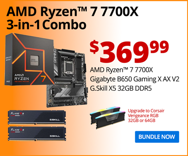 AMD Ryzen 7 7700X 3-in-1 Combo - $369.99; AMD Ryzen 7 7700X, Gigabyte B650 Gaming X AX V2E, G.Skill X5 32GB DDR5; Upgrade to Corsair Vengeance RGB 32GB or 64GB; BUNDLE NOW