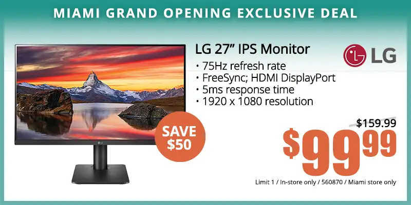 LG 27 inch IPS Monitor; Gaming Laptop - $99.99, 75Hz refresh rate, FreeSync, HDMI DisplayPort, 5ms response time, 1920 x 1080 resolution; Limit 1; In-store only; 560870; Miami store only