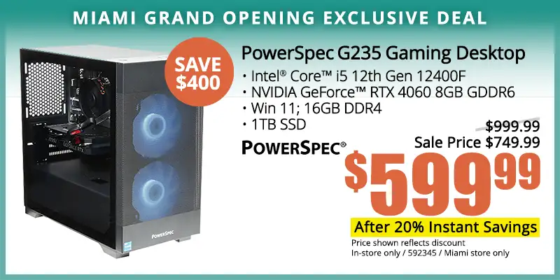 PowerSpec G235 Gaming Desktop - $599.99, Price after 20 percent Instant Savings; Intel Core i5 12th Gen 12400F, NVIDIA GeForce RTX 4060 8GB GDDR6, Win 11, 16GB DDR4, 1TB SSD; Price shown reflects discount; In-store only; 592345; Miami store only