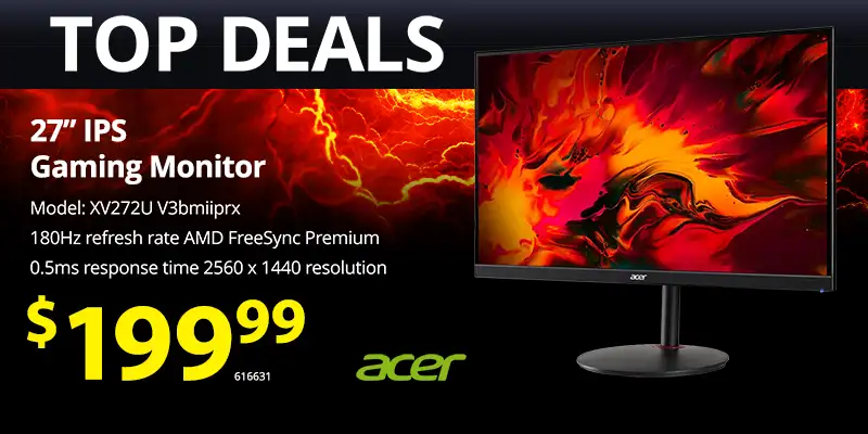 TOP DEALS - Acer 27 inch IPS Gaming Monitor - $199.99; Model XV272U V3bmiiprx, 180Hz refresh rate AMD FreeSync Premium, 0.5ms response time 2560 x 1440 resolution. SKU 616631