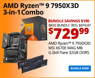 AMD Ryzen 9 7950X3D 3-in-1 Combo - $719.99 - Bundle Savings $190 - BASE BUNDLE REG. $929.97; AMD Ryzen 9 7950X3D, MSI X670E MAG MB, G.Skill Flare 32GB DDR5, BUNDLE NOW