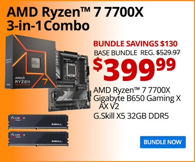 AMD Ryzen 7 7700X 3-in-1 Combo - $399.99 - Bundle Savings $130 - Base Bundle Reg. $529.97; AMD Ryzen 7 7700X, Gigabyte B650 Gaming X AX V2E, G.Skill X5 32GB DDR5; BUNDLE NOW