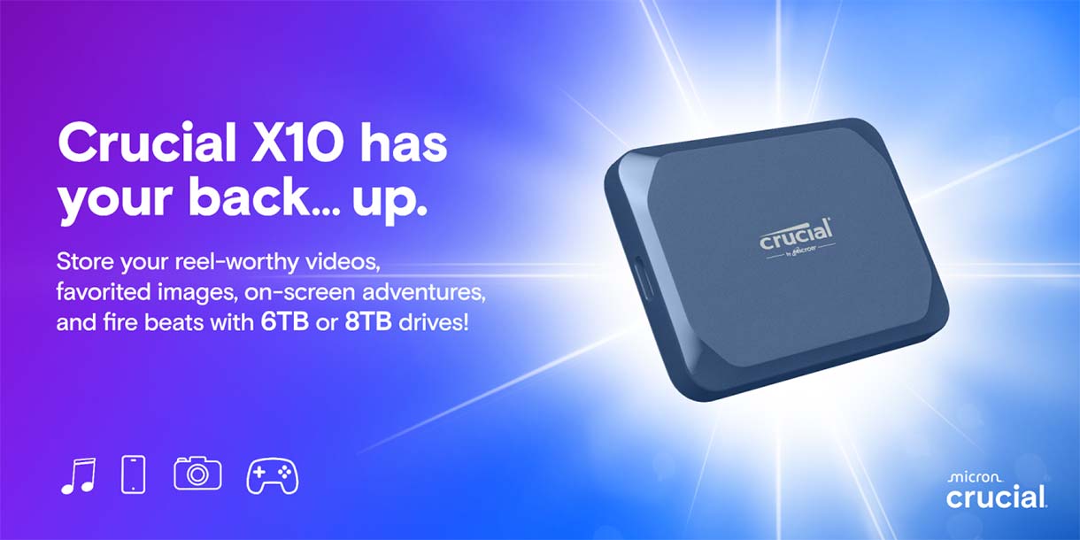Crucial X10 has your back...up. Store your reel-worth videos, favorited images, on-screen adventures, and fire beats with 6TB or 8TB drives!