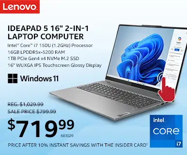 Lenovo IdeaPad 5 16-inch 2-in-1
Laptop Computer - Intel Core i7 150U (1.2GHz) Processor, 16GB LPDDR5x-5200 RAM, 1TB PCIe Gen4 x4 NVMe M.2 SSD, 16-inch WUXGA IPS Touchscreen Glossy Display; Reg. $1299.99, Sale $799.99, $719.99 after 10% Instant Savings with the Insider Card; SKU 683029