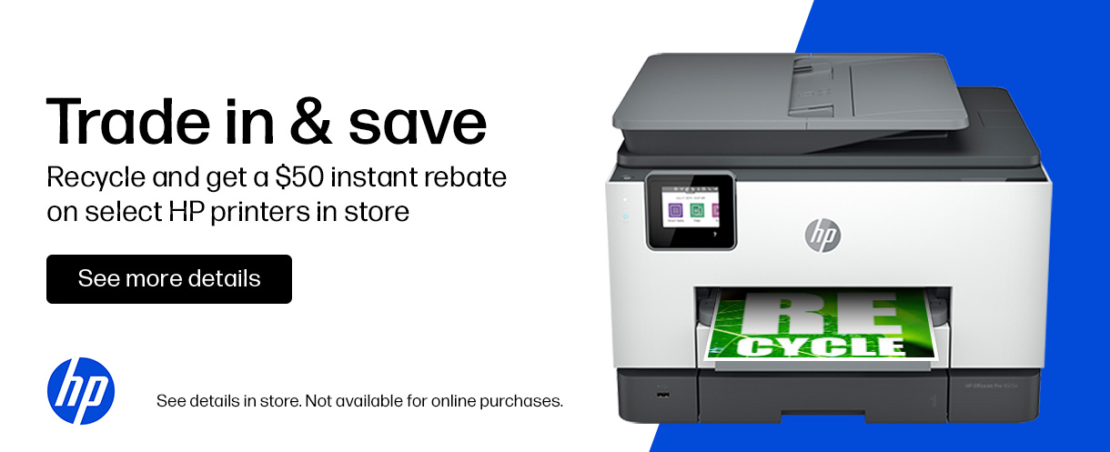 Trade in and save. Recycle and get a $50 instant rebate on select HP printers in store. See More Details
