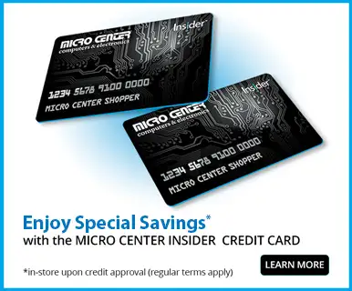 Enjoy Special Savings with the Micro Center Insider Card - in-store upon credit approval, regular terms apply; LEARN MORE