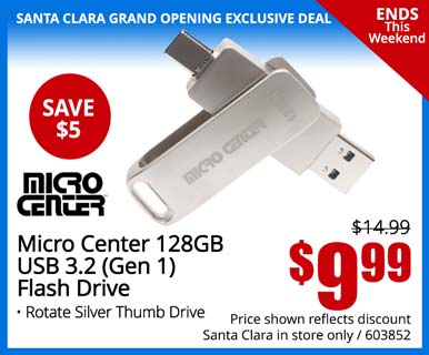 SANTA CLARA GRAND OPENING EXCLUSIVE - Ends This Weekend! - Micro Center 128GB USB 3.2 (Gen 1) Flash Drive - SAVE $5 - Reg. $14/99 - $9.99; Price shown reflects discount, Santa Clara in store only, SKU 603852