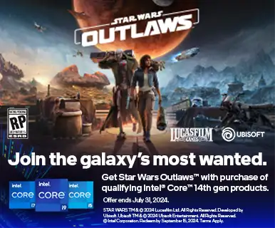 Join the galaxy's most wanted - Get Star Wars Outlaws with purchase of qualifying Intel Core 14th Gen products. Offer ends July 31, 2024. STAR WARS TM & (c) 2024 Lucasfilm Ltd. All Rights Reserved. Developed by
Ubisoft. Ubisoft TM & (c) 2024 Ubisoft Entertainment. All Rights Reserved. (c) Intel Corporation. Redeem by September 15, 2024. Terms Apply.