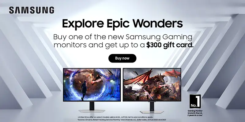 Samsung - Explore Epic Wonders. Buy one of the new Samsung Gaming Monitors and get up to a $300 gift card. Buy Now. Limited time offer on select models valid 6/4/2024 - 6/17/2024, terms and conditions apply.