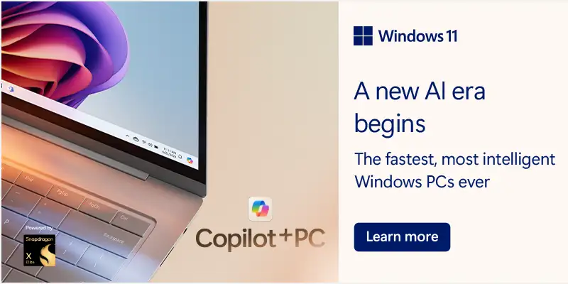 Windows 11 - A new AI era begins. The fastest, most intelligent Windows PCs ever - Learn More