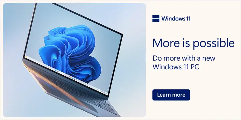 Windows 11 - More is Possible. Do More with a New Windows 11 PC - LEARN MORE